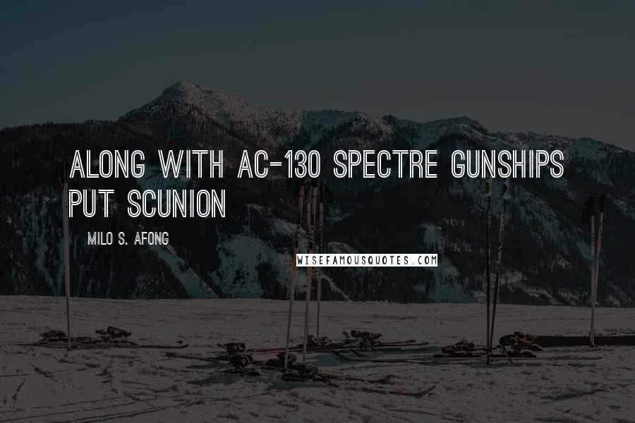 Milo S. Afong Quotes: along with AC-130 Spectre gunships put scunion