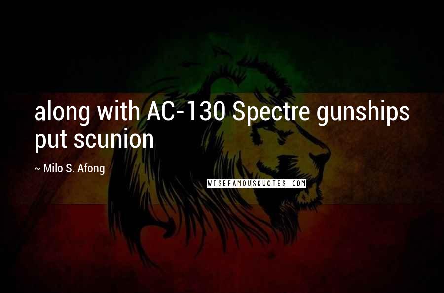 Milo S. Afong Quotes: along with AC-130 Spectre gunships put scunion