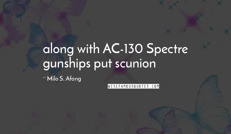 Milo S. Afong Quotes: along with AC-130 Spectre gunships put scunion