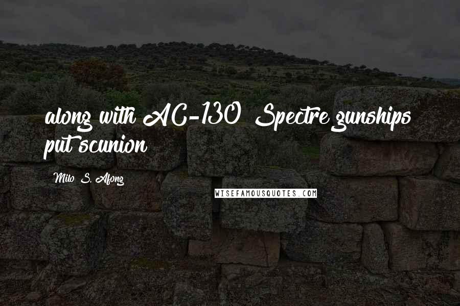 Milo S. Afong Quotes: along with AC-130 Spectre gunships put scunion