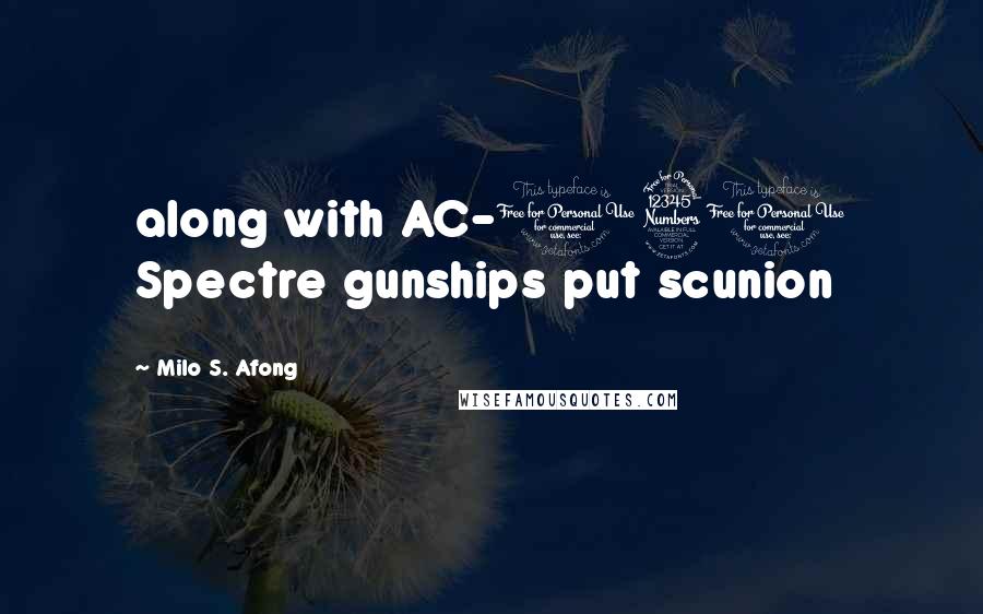Milo S. Afong Quotes: along with AC-130 Spectre gunships put scunion