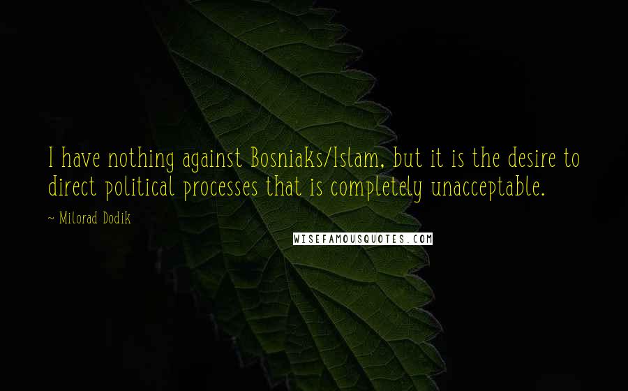 Milorad Dodik Quotes: I have nothing against Bosniaks/Islam, but it is the desire to direct political processes that is completely unacceptable.