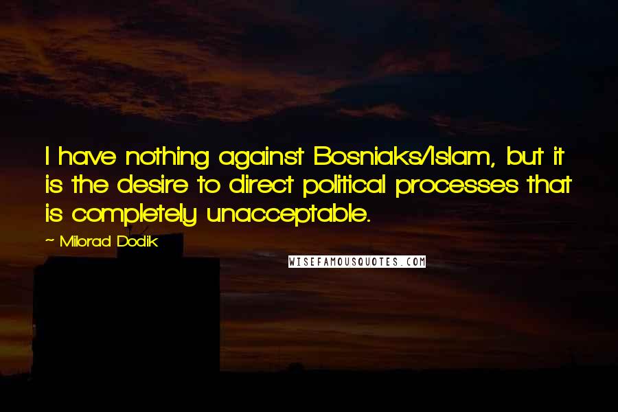 Milorad Dodik Quotes: I have nothing against Bosniaks/Islam, but it is the desire to direct political processes that is completely unacceptable.