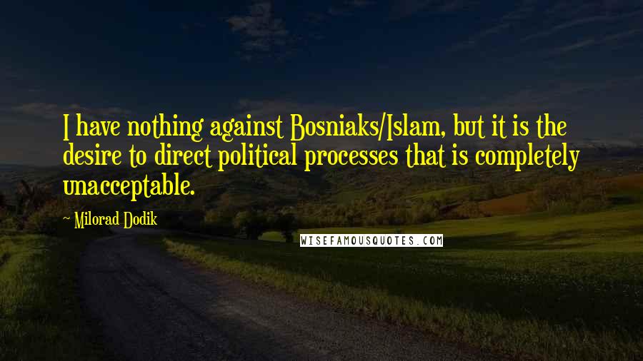 Milorad Dodik Quotes: I have nothing against Bosniaks/Islam, but it is the desire to direct political processes that is completely unacceptable.