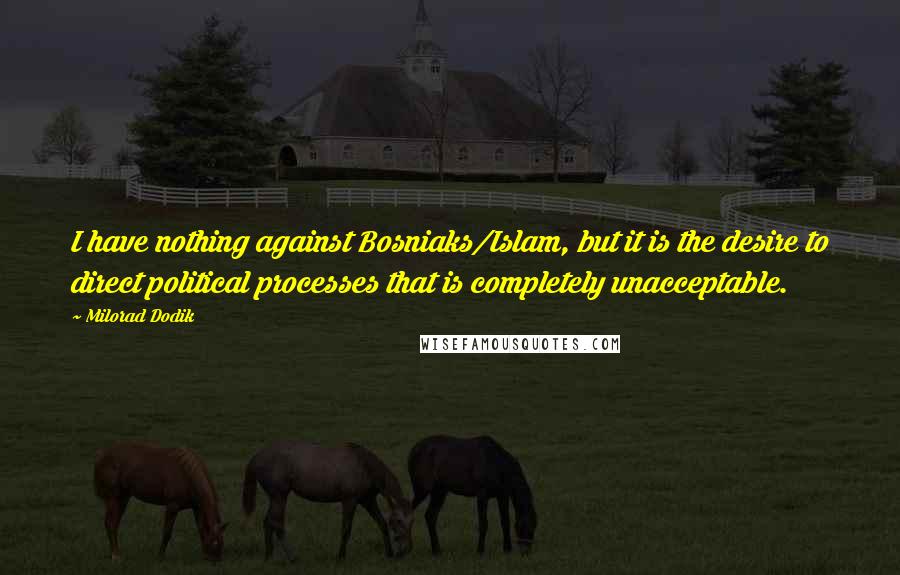 Milorad Dodik Quotes: I have nothing against Bosniaks/Islam, but it is the desire to direct political processes that is completely unacceptable.