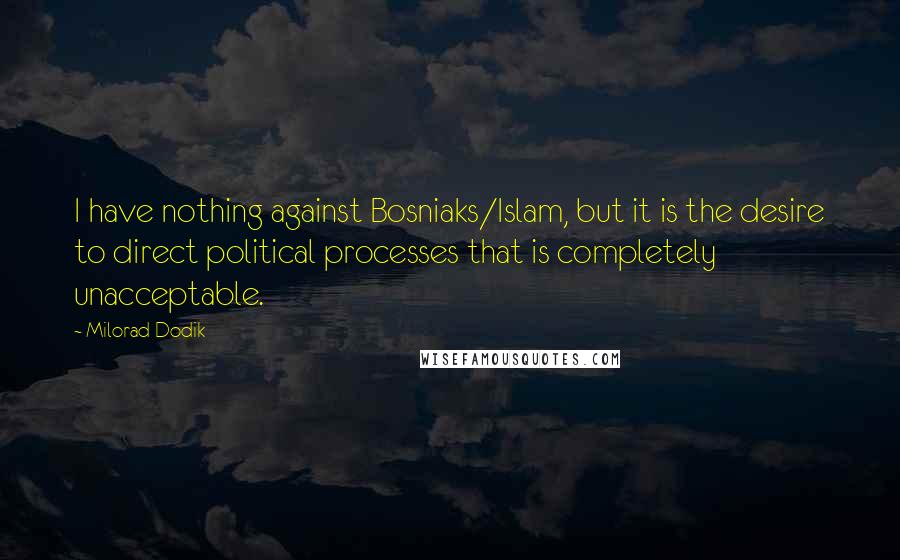 Milorad Dodik Quotes: I have nothing against Bosniaks/Islam, but it is the desire to direct political processes that is completely unacceptable.