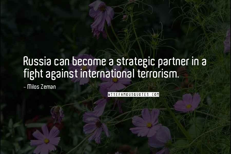 Milos Zeman Quotes: Russia can become a strategic partner in a fight against international terrorism.