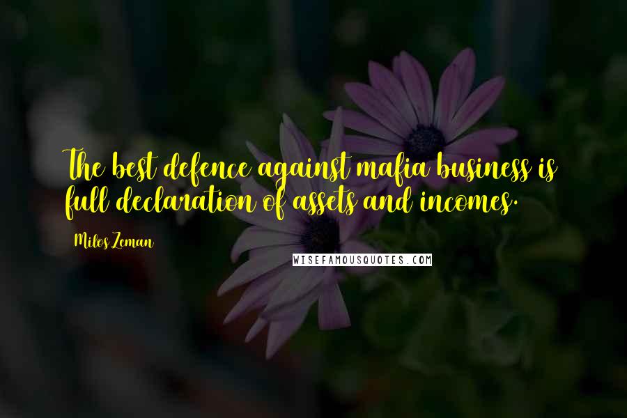 Milos Zeman Quotes: The best defence against mafia business is full declaration of assets and incomes.