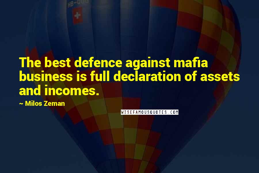 Milos Zeman Quotes: The best defence against mafia business is full declaration of assets and incomes.