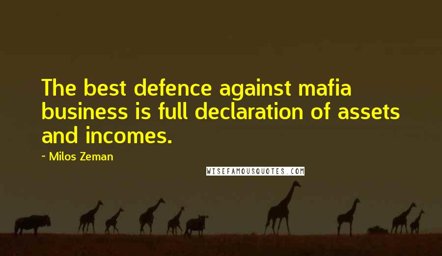 Milos Zeman Quotes: The best defence against mafia business is full declaration of assets and incomes.
