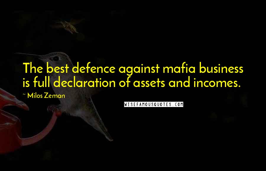 Milos Zeman Quotes: The best defence against mafia business is full declaration of assets and incomes.