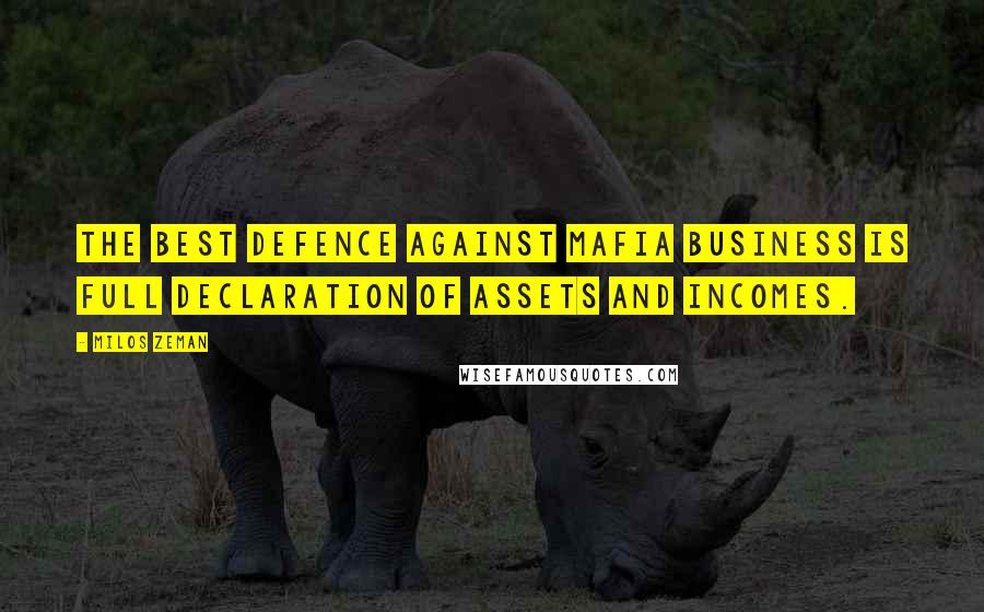 Milos Zeman Quotes: The best defence against mafia business is full declaration of assets and incomes.
