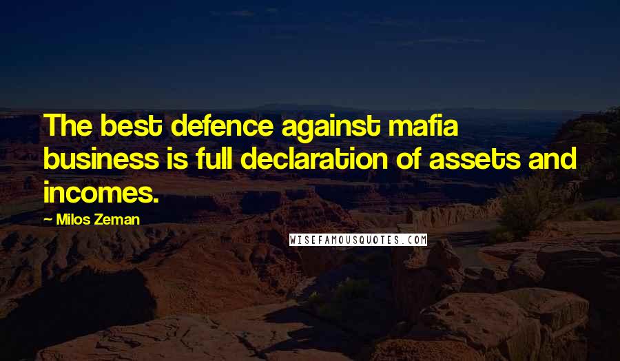 Milos Zeman Quotes: The best defence against mafia business is full declaration of assets and incomes.
