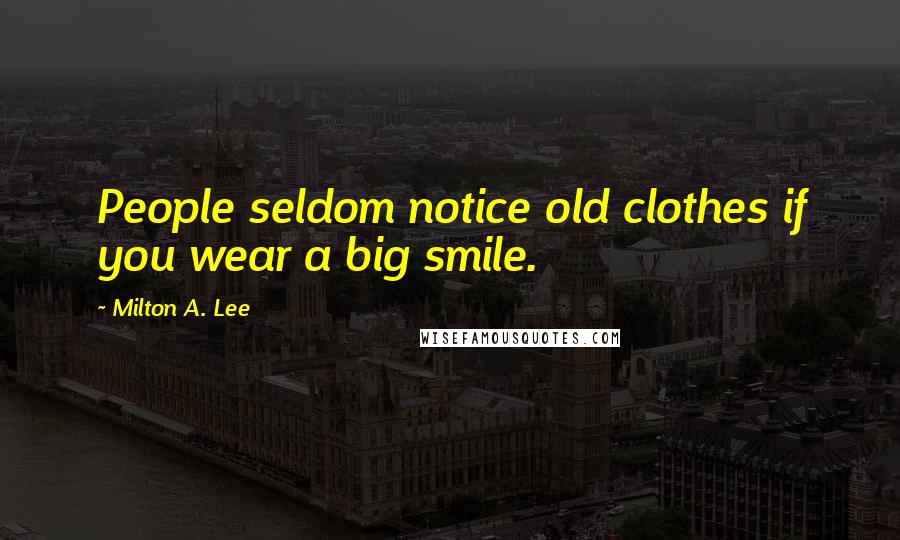 Milton A. Lee Quotes: People seldom notice old clothes if you wear a big smile.