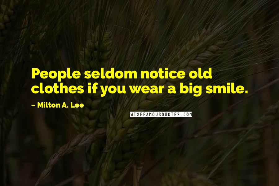 Milton A. Lee Quotes: People seldom notice old clothes if you wear a big smile.