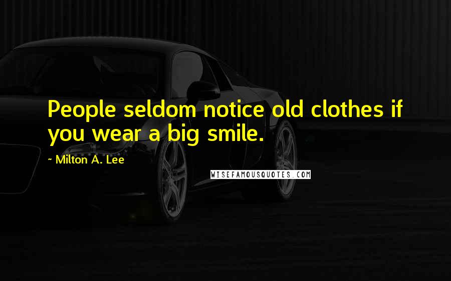Milton A. Lee Quotes: People seldom notice old clothes if you wear a big smile.