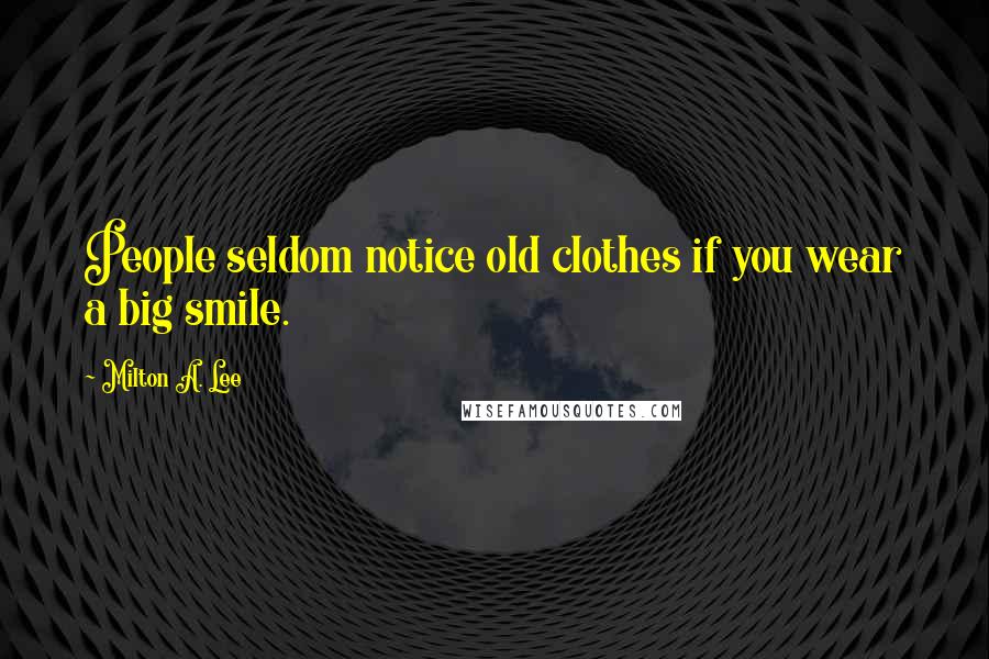 Milton A. Lee Quotes: People seldom notice old clothes if you wear a big smile.