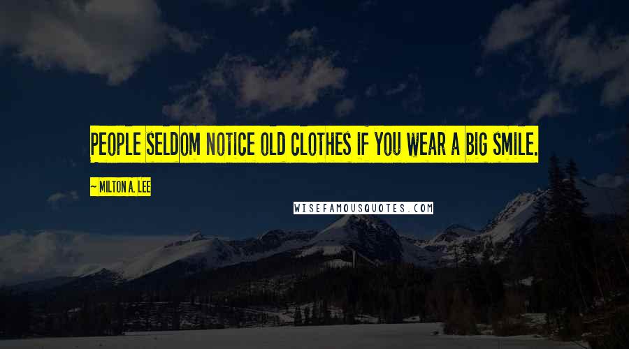 Milton A. Lee Quotes: People seldom notice old clothes if you wear a big smile.
