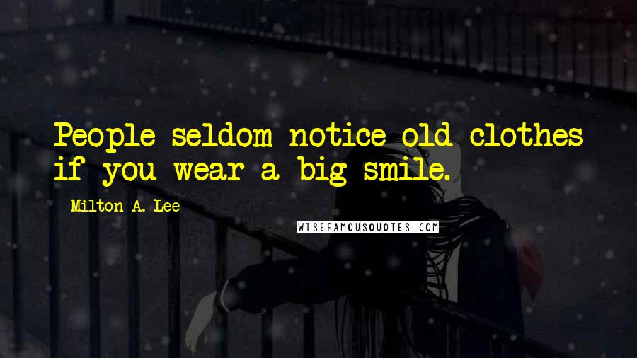 Milton A. Lee Quotes: People seldom notice old clothes if you wear a big smile.