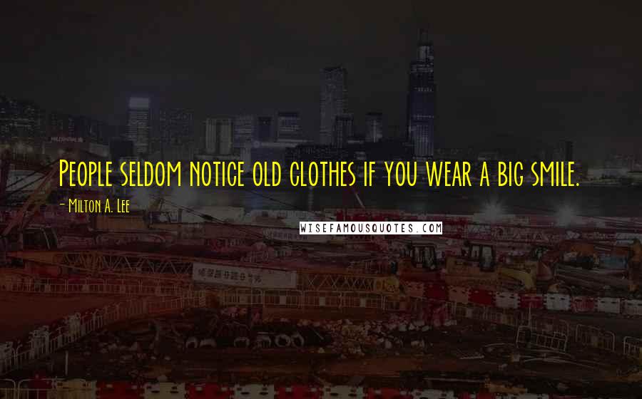 Milton A. Lee Quotes: People seldom notice old clothes if you wear a big smile.