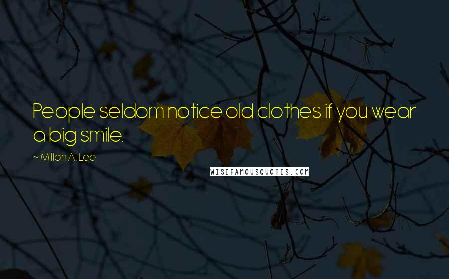Milton A. Lee Quotes: People seldom notice old clothes if you wear a big smile.