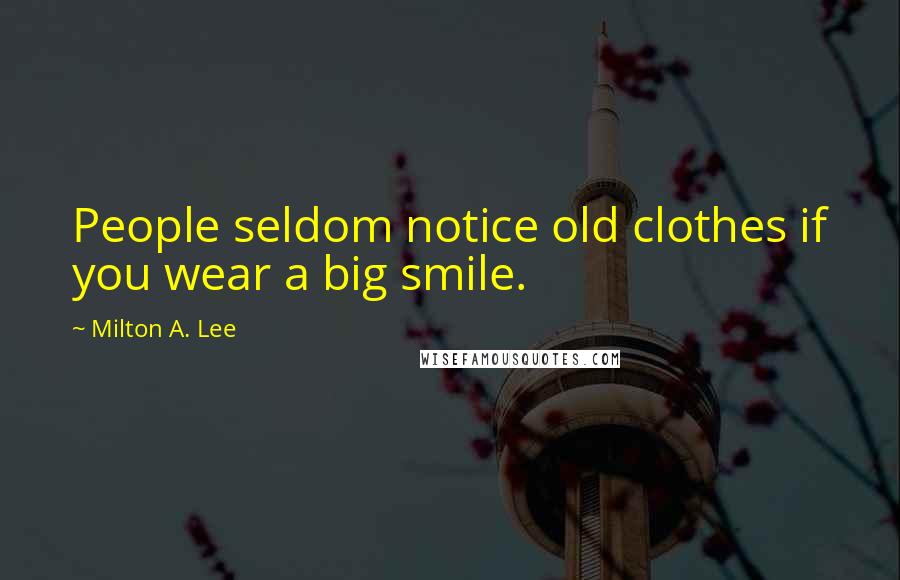 Milton A. Lee Quotes: People seldom notice old clothes if you wear a big smile.