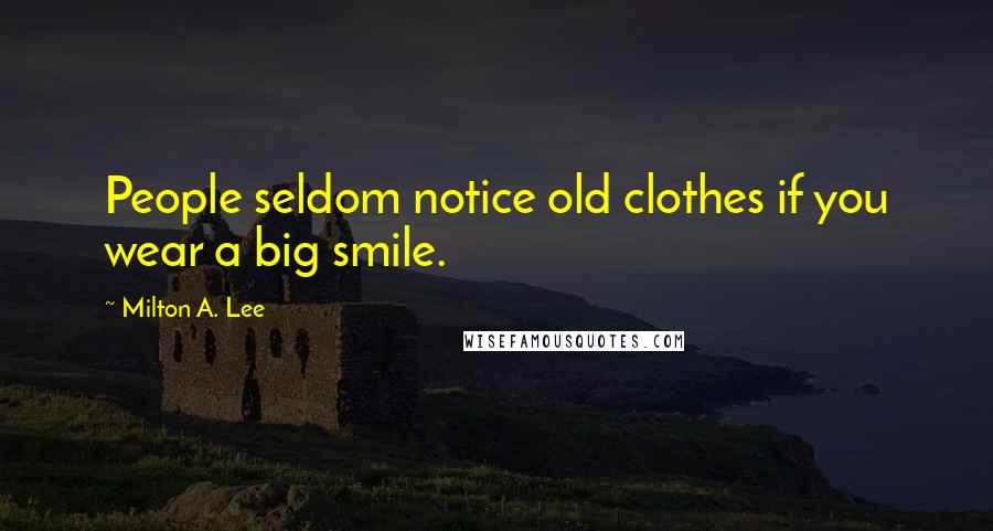 Milton A. Lee Quotes: People seldom notice old clothes if you wear a big smile.