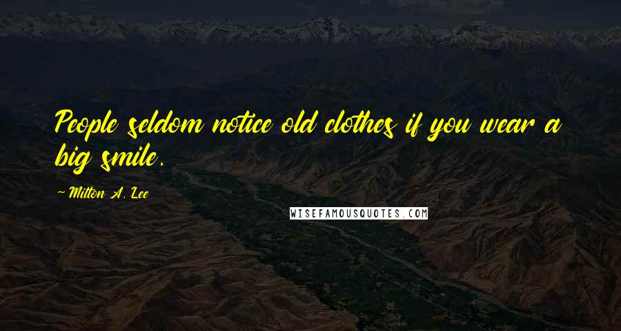 Milton A. Lee Quotes: People seldom notice old clothes if you wear a big smile.