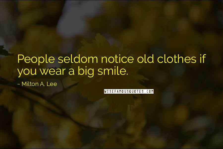 Milton A. Lee Quotes: People seldom notice old clothes if you wear a big smile.