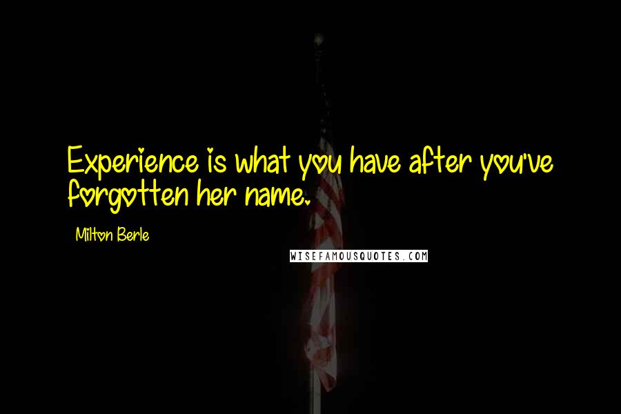 Milton Berle Quotes: Experience is what you have after you've forgotten her name.