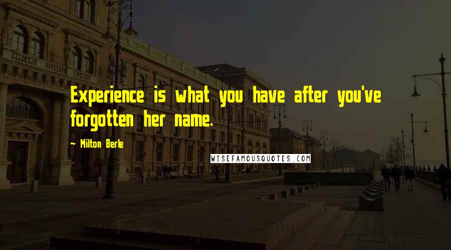 Milton Berle Quotes: Experience is what you have after you've forgotten her name.