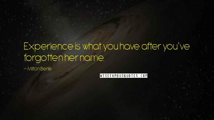 Milton Berle Quotes: Experience is what you have after you've forgotten her name.