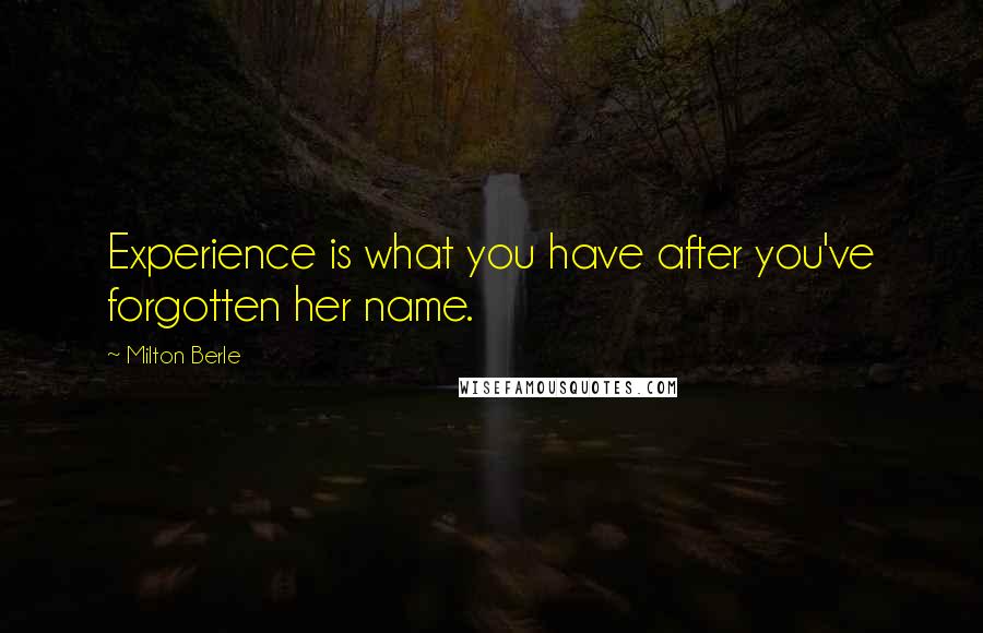 Milton Berle Quotes: Experience is what you have after you've forgotten her name.