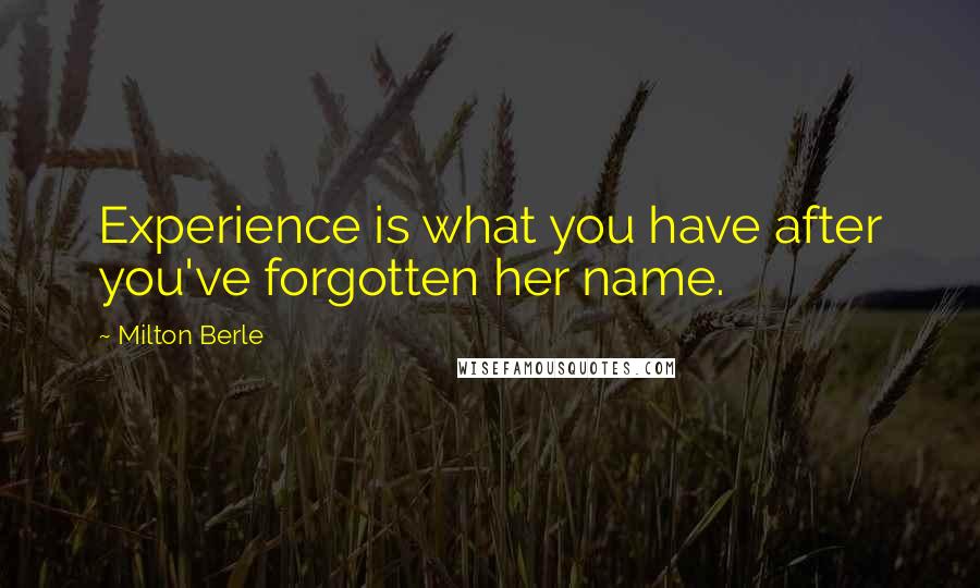 Milton Berle Quotes: Experience is what you have after you've forgotten her name.