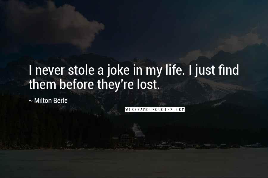 Milton Berle Quotes: I never stole a joke in my life. I just find them before they're lost.