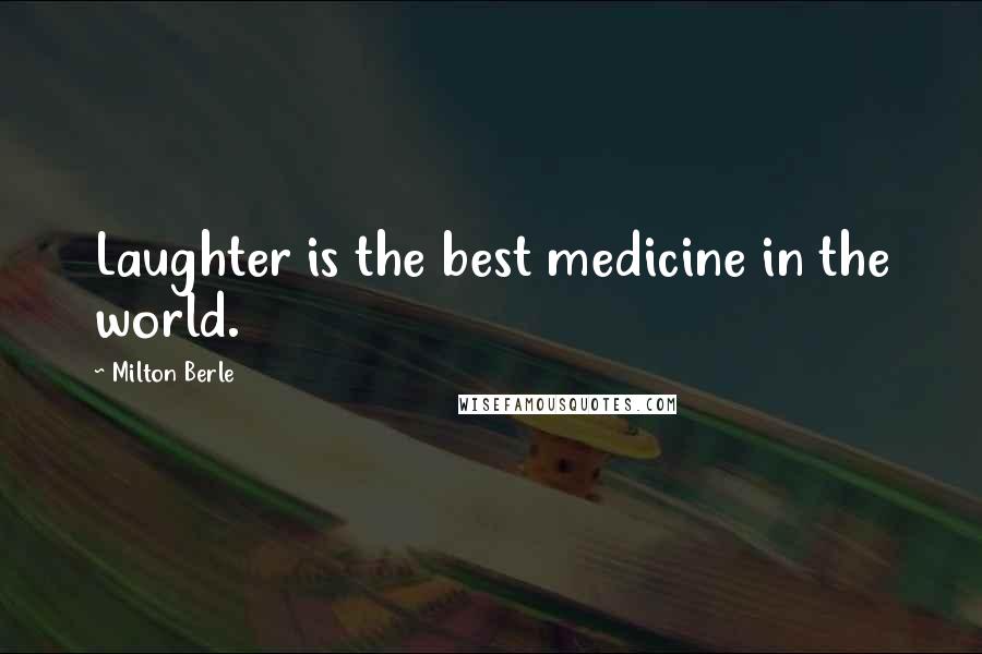 Milton Berle Quotes: Laughter is the best medicine in the world.