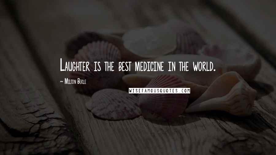 Milton Berle Quotes: Laughter is the best medicine in the world.