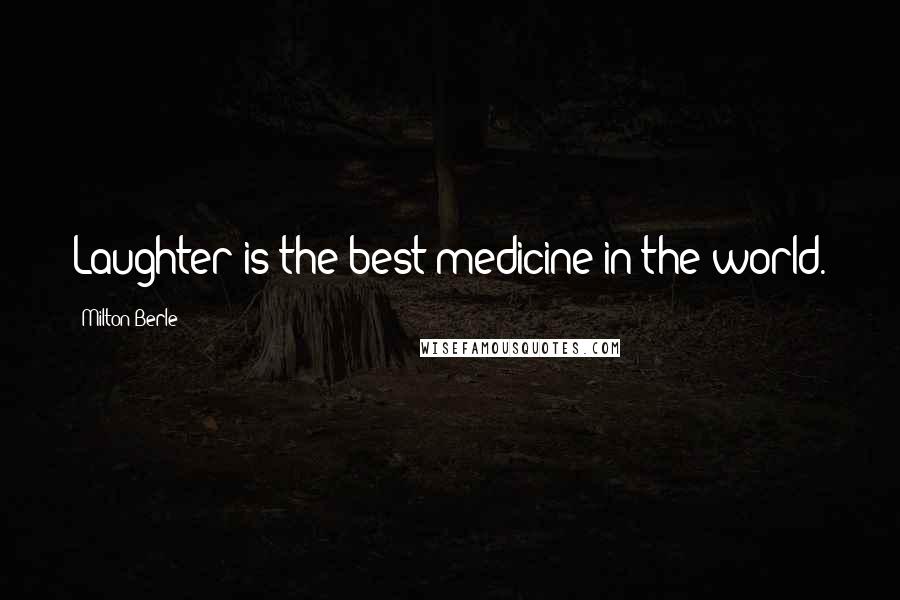 Milton Berle Quotes: Laughter is the best medicine in the world.