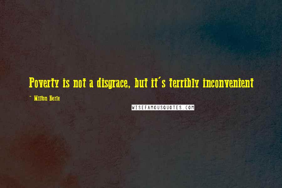 Milton Berle Quotes: Poverty is not a disgrace, but it's terribly inconvenient