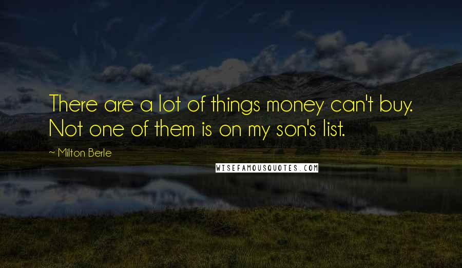 Milton Berle Quotes: There are a lot of things money can't buy. Not one of them is on my son's list.