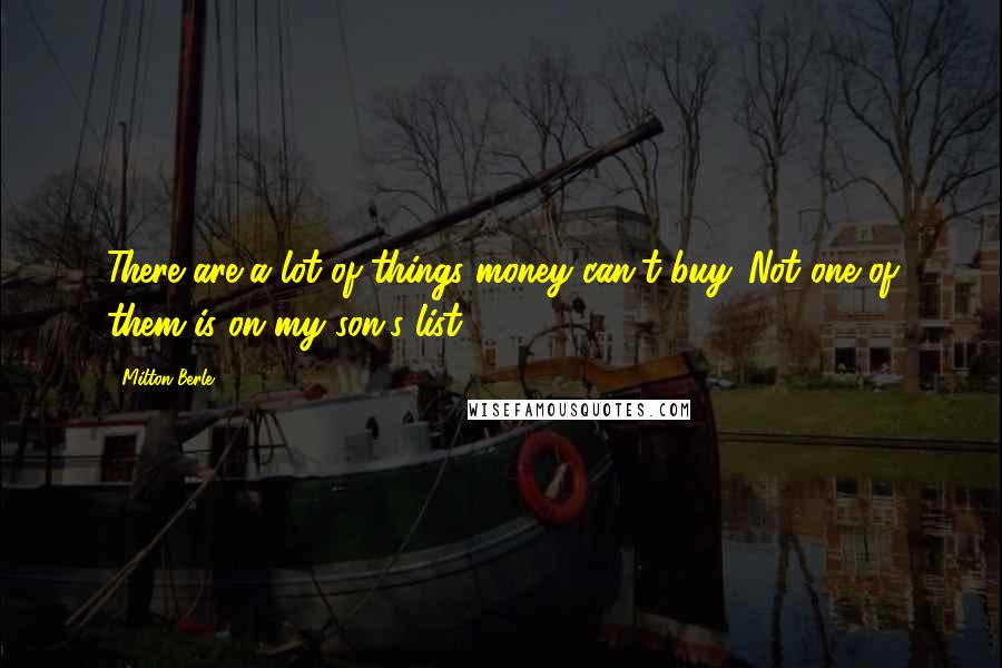Milton Berle Quotes: There are a lot of things money can't buy. Not one of them is on my son's list.