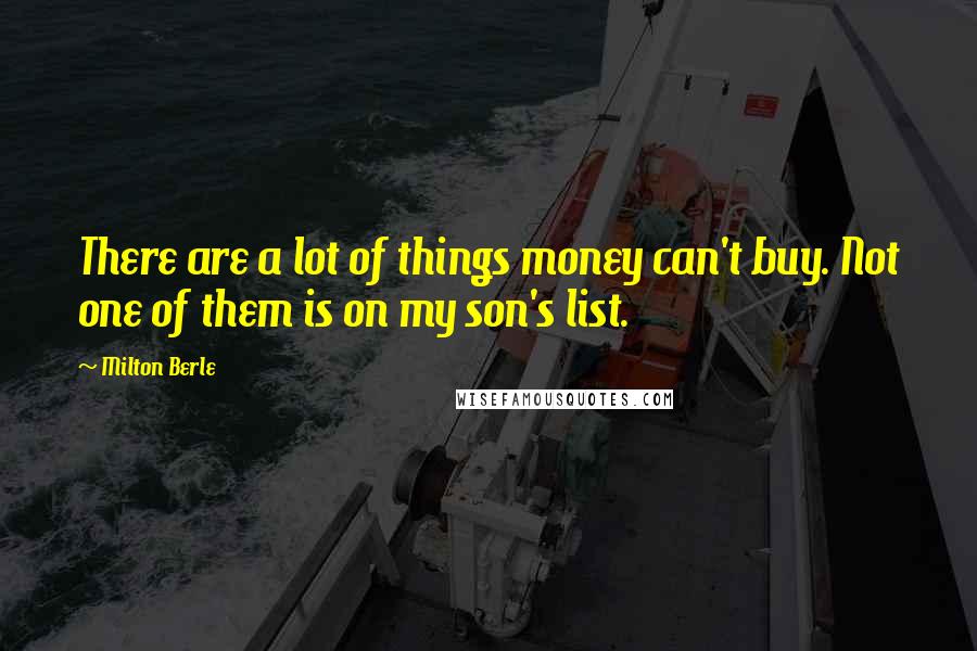Milton Berle Quotes: There are a lot of things money can't buy. Not one of them is on my son's list.