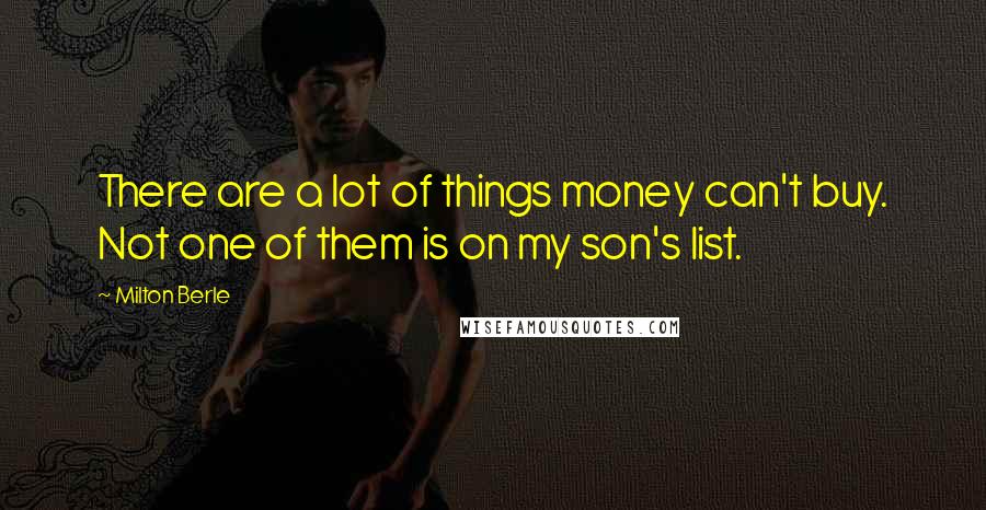 Milton Berle Quotes: There are a lot of things money can't buy. Not one of them is on my son's list.