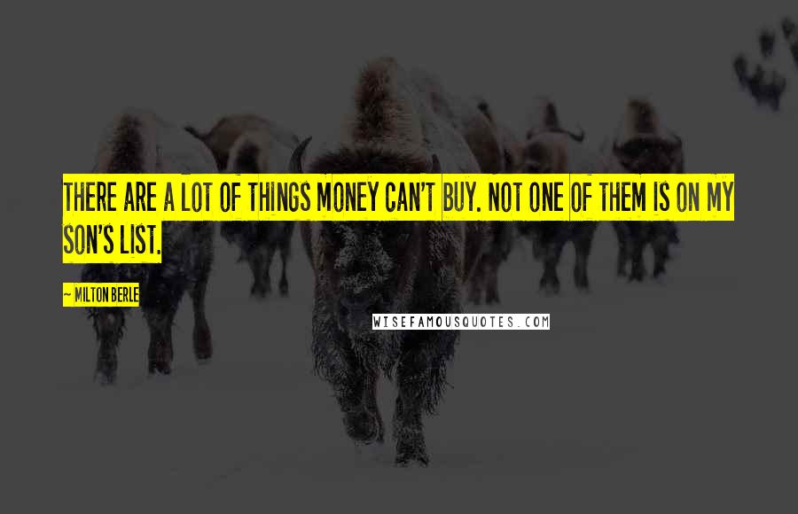 Milton Berle Quotes: There are a lot of things money can't buy. Not one of them is on my son's list.