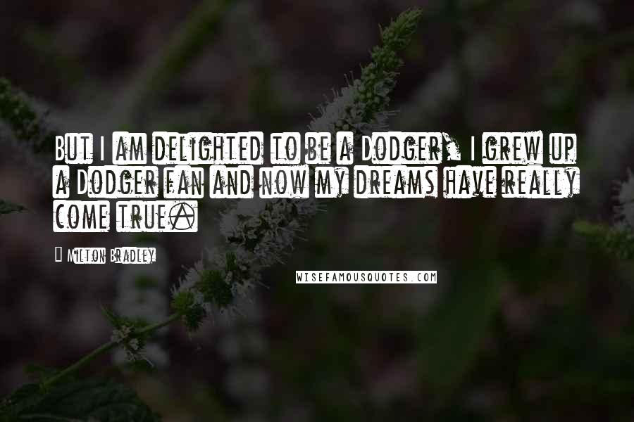 Milton Bradley Quotes: But I am delighted to be a Dodger, I grew up a Dodger fan and now my dreams have really come true.