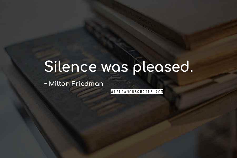 Milton Friedman Quotes: Silence was pleased.