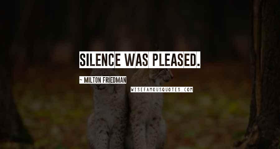 Milton Friedman Quotes: Silence was pleased.