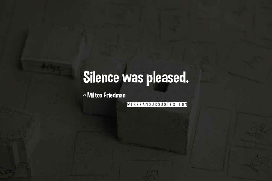 Milton Friedman Quotes: Silence was pleased.