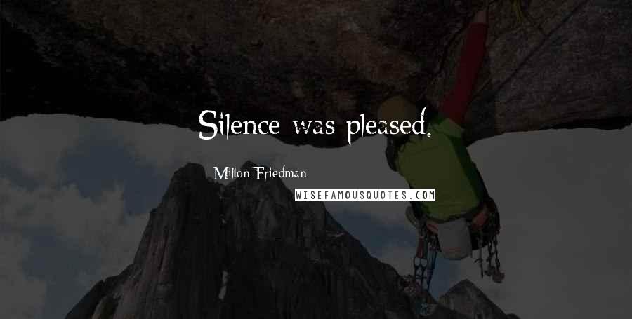 Milton Friedman Quotes: Silence was pleased.