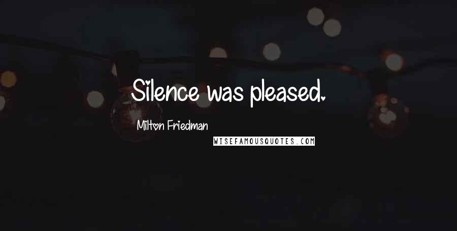 Milton Friedman Quotes: Silence was pleased.